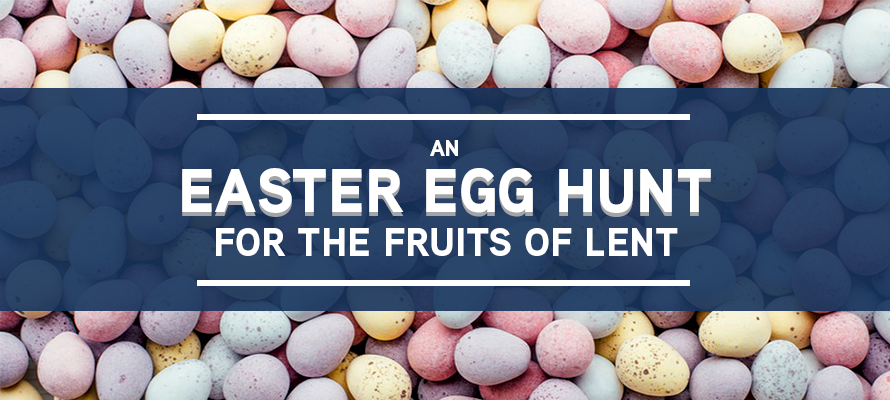 An Easter Egg Hunt for the Fruits of Lent