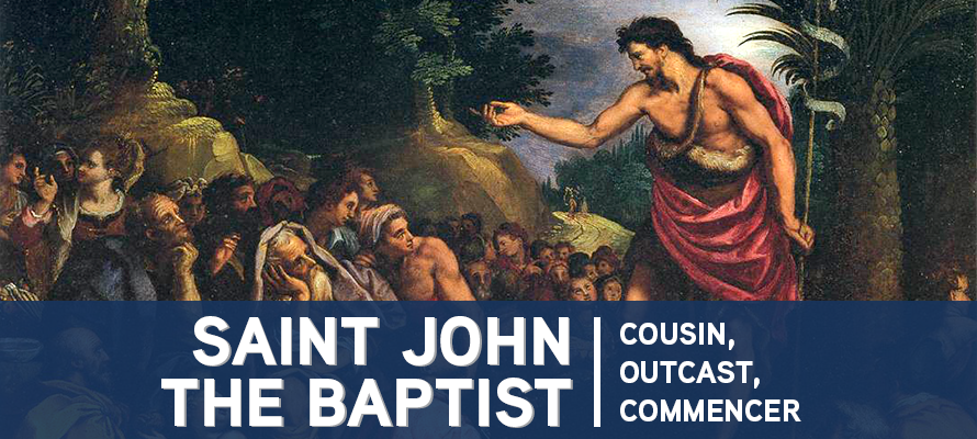 Featured image for “St. John the Baptist: Cousin, Outcast, Commencer”