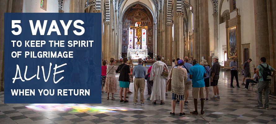 5 Ways to Keep the Spirit of Pilgrimage Alive When You Return