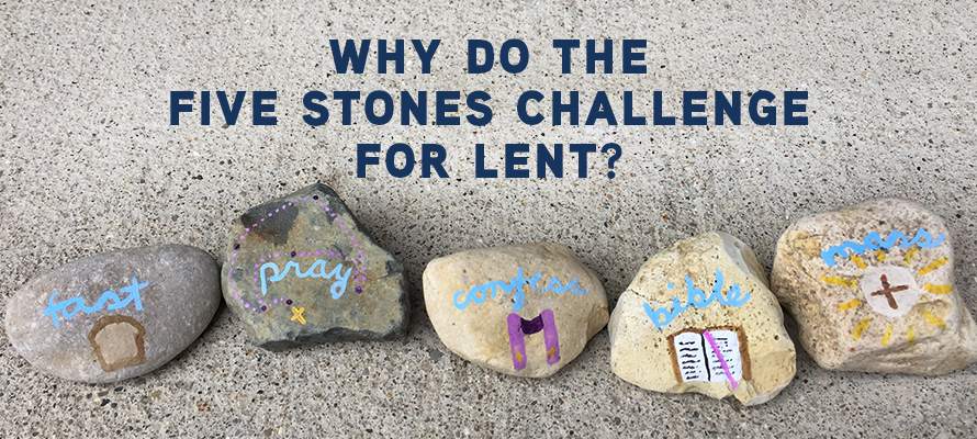 Why do the Five Stones Challenge for Lent?