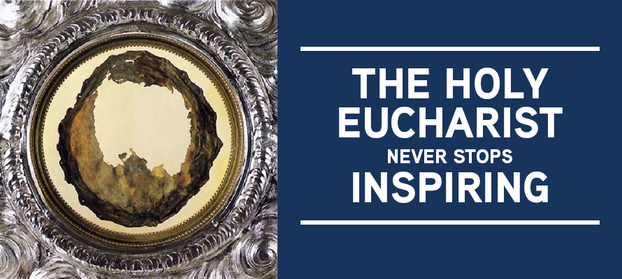 The Holy Eucharist Never Stops Inspiring