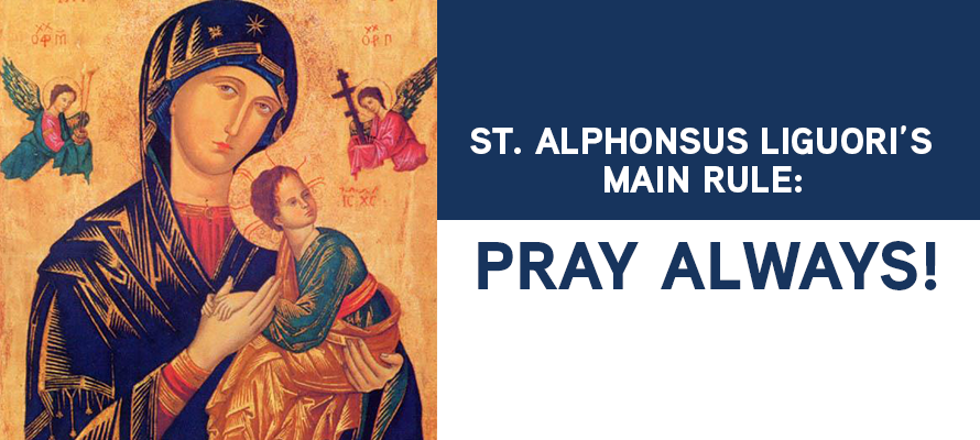 St. Alphonsus Liguori’s Main Rule: Pray Always!