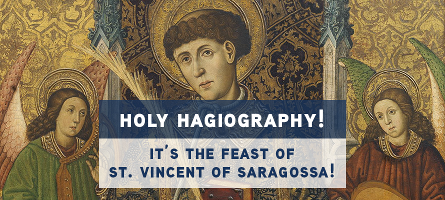 Holy Hagiography! It’s the feast of St. Vincent of Saragossa!