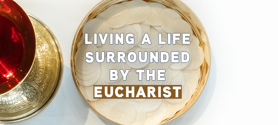 Featured image for “Living a Life Surrounded by the Eucharist”