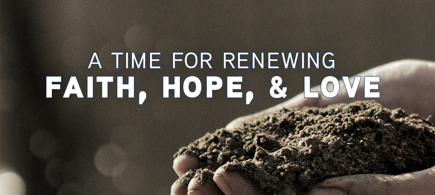 A Time for Renewing Faith, Hope, & Love