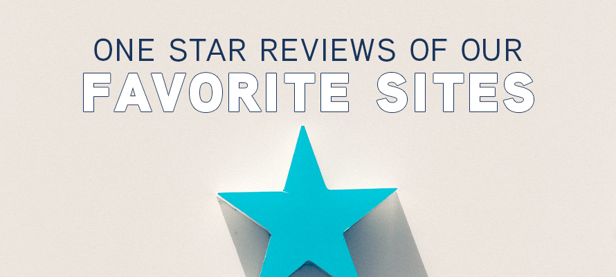 One Star Reviews of our Favorite Sites