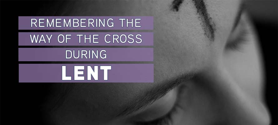 Remembering the Way of the Cross During Lent