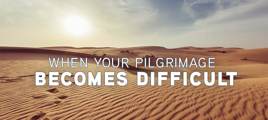 When Your Pilgrimage Becomes Difficult