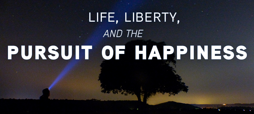 Life, Liberty, and the Pursuit of Happiness