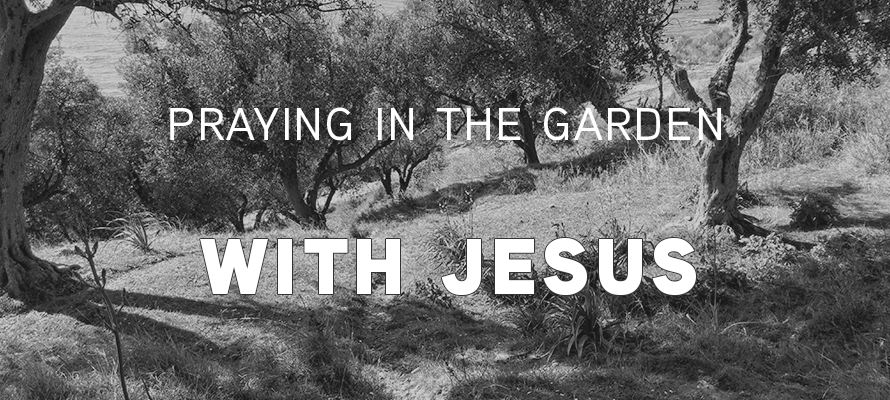 Praying in the Garden with Jesus